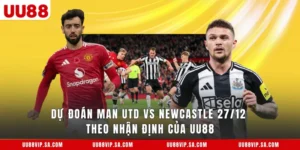 Dự đoán Man Utd vs Newcastle 27/12