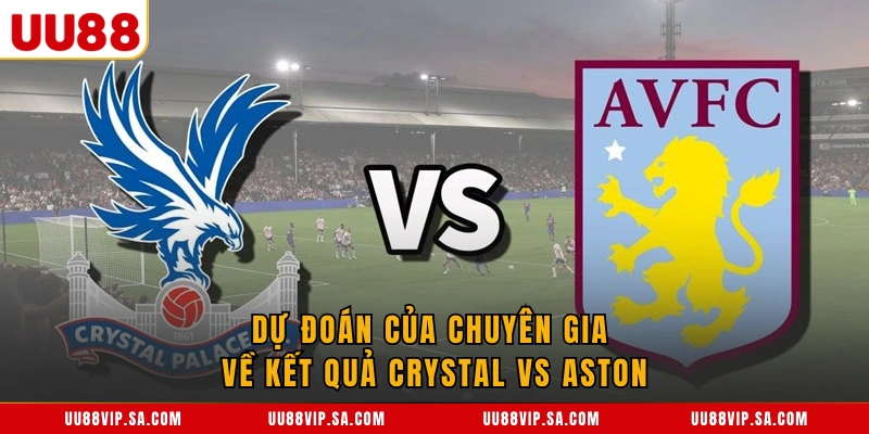 Dự đoán Crystal Palace vs Aston Villa